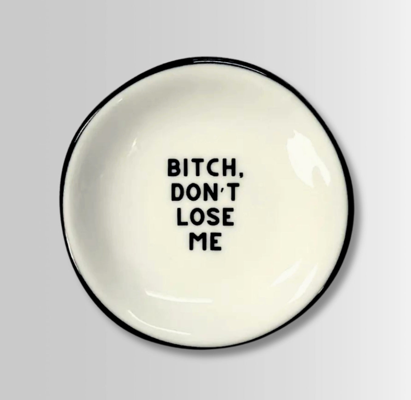 B*tch Don't Lose Me - Ring Dish